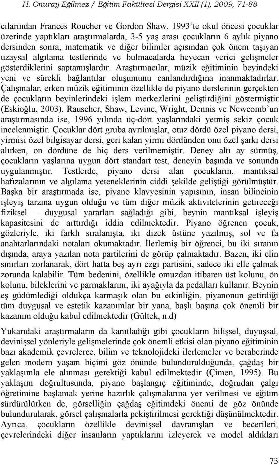 Araştırmacılar, müzik eğitiminin beyindeki yeni ve sürekli bağlantılar oluşumunu canlandırdığına inanmaktadırlar.