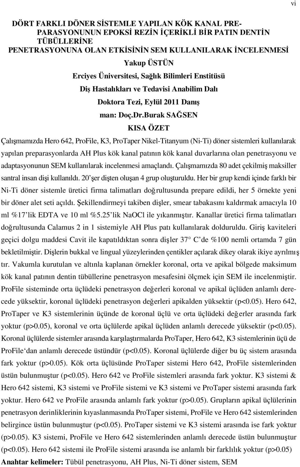 B ur a k S AĞSEN KISA ÖZET Çalış mamızda Hero 642, ProFile, K3, ProTaper Nikel-Titanyum (Ni-Ti) döner sistemleri kullanılarak yapılan preparasyonlarda AH Plus kök kanal patının kök kanal duvarlarına