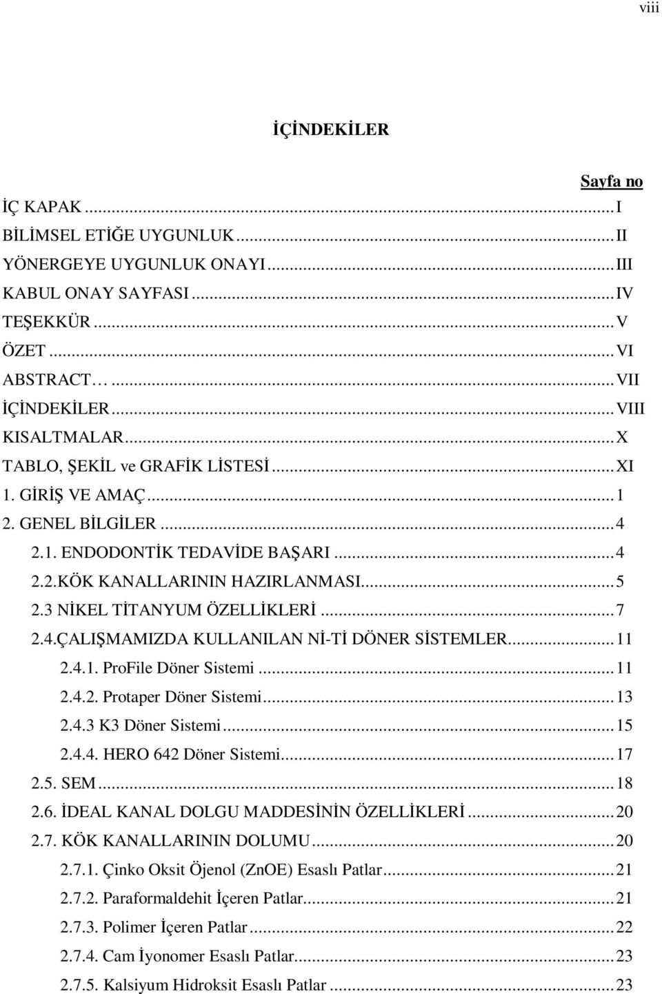 ..11 2.4.1. ProFile Döner Sistemi...11 2.4.2. Protaper Döner Sistemi...13 2.4.3 K3 Döner Sistemi...15 2.4.4. HERO 642 Döner Sistemi...17 2.5. SEM...18 2.6. İDEAL KANAL DOLGU MADDESİNİN ÖZELLİKLERİ.