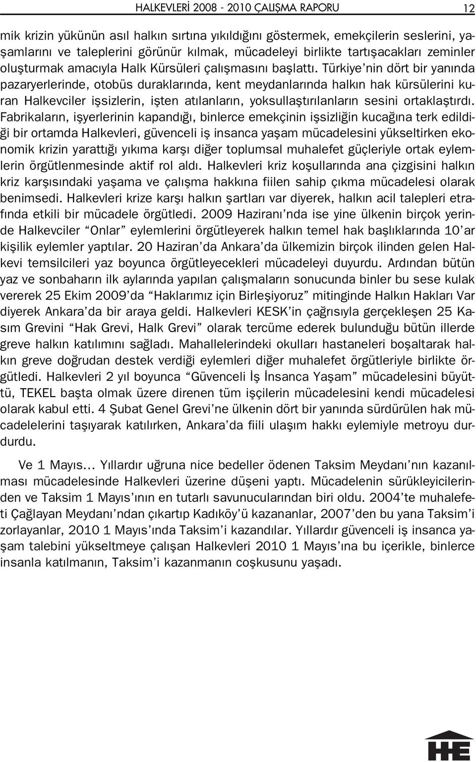 Türkiye nin dört bir yan nda pazaryerlerinde, otobüs duraklar nda, kent meydanlar nda halk n hak kürsülerini kuran Halkevciler iflsizlerin, iflten at lanlar n, yoksullaflt r lanlar n sesini