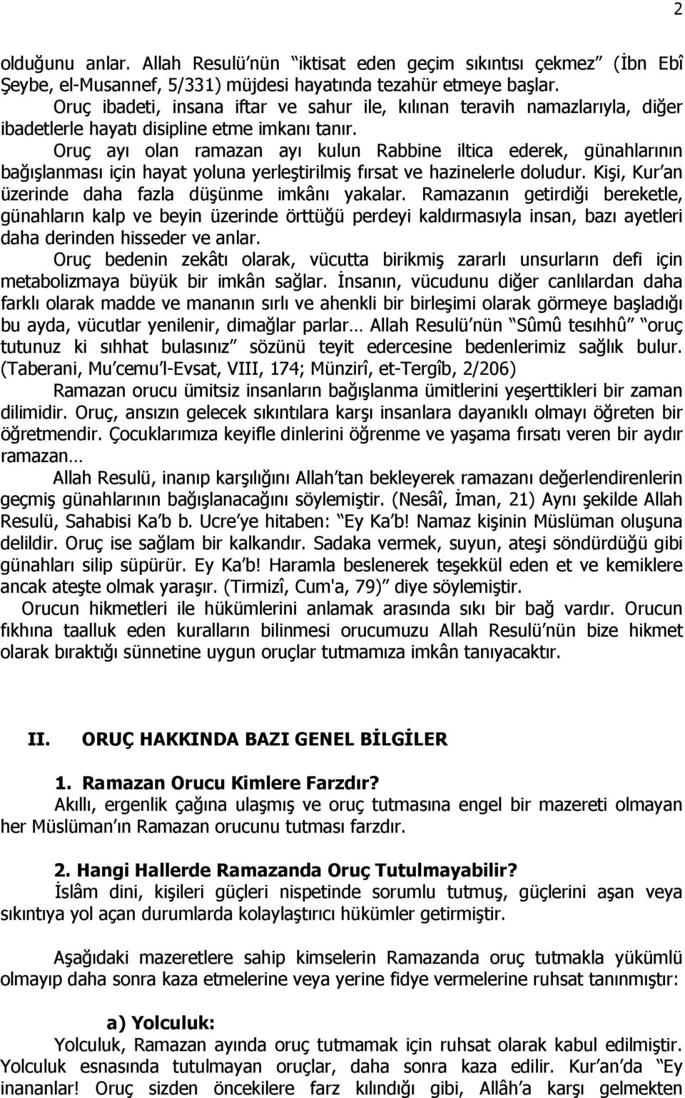 Oruç ayı olan ramazan ayı kulun Rabbine iltica ederek, günahlarının bağışlanması için hayat yoluna yerleştirilmiş fırsat ve hazinelerle doludur.