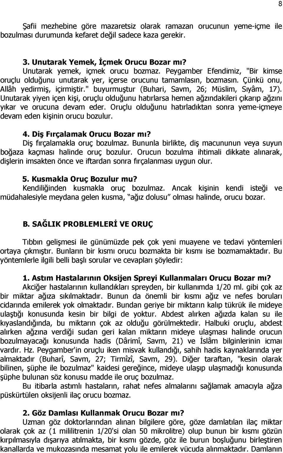 " buyurmuştur (Buhari, Savm, 26; Müslim, Sıyâm, 17). Unutarak yiyen içen kişi, oruçlu olduğunu hatırlarsa hemen ağzındakileri çıkarıp ağzını yıkar ve orucuna devam eder.