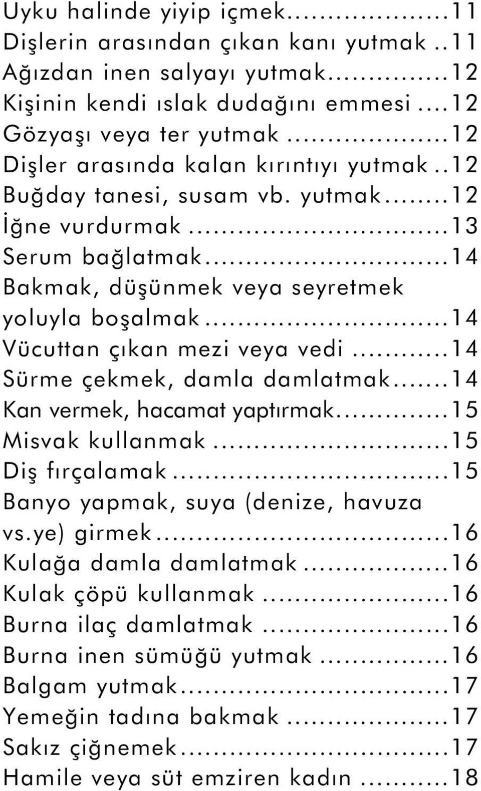 ..14 Vücuttan çıkan mezi veya vedi...14 Sürme çekmek, damla damlatmak...14 Kan vermek, hacamat yaptırmak...15 Misvak kullanmak...15 Diş fırçalamak...15 Banyo yapmak, suya (denize, havuza vs.