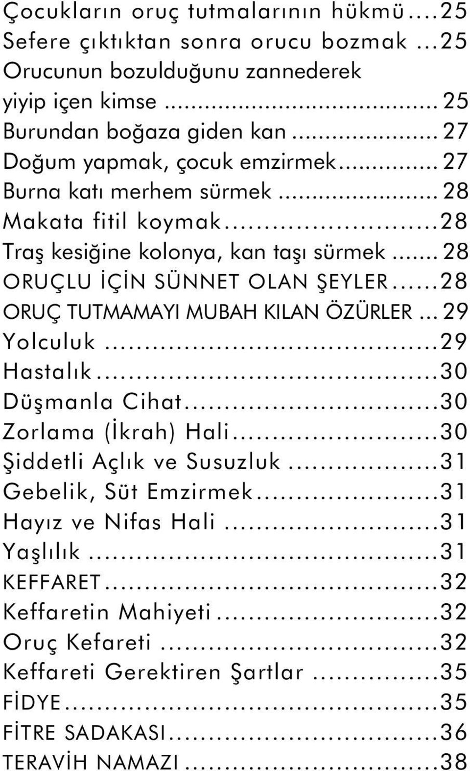 ..28 ORUÇ TUTMAMAYI MUBAH KILAN ÖZÜRLER... 29 Yolculuk...29 Hastalık...30 Düşmanla Cihat...30 Zorlama (İkrah) Hali...30 Şiddetli Açlık ve Susuzluk...31 Gebelik, Süt Emzirmek.