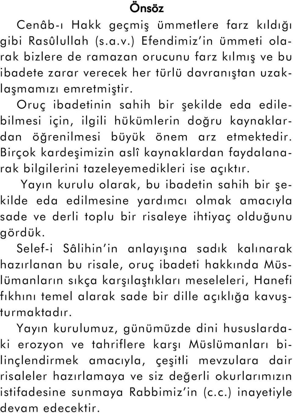 Oruç ibadetinin sahih bir şekilde eda edilebilmesi için, ilgili hükümlerin doğru kaynaklardan öğrenilmesi büyük önem arz etmektedir.