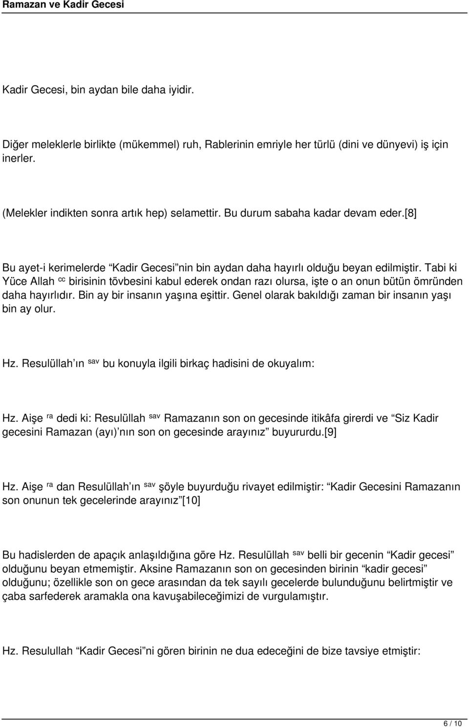 Tabi ki Yüce Allah birisinin tövbesini kabul ederek ondan razı olursa, işte o an onun bütün ömründen daha hayırlıdır. Bin ay bir insanın yaşına eşittir.