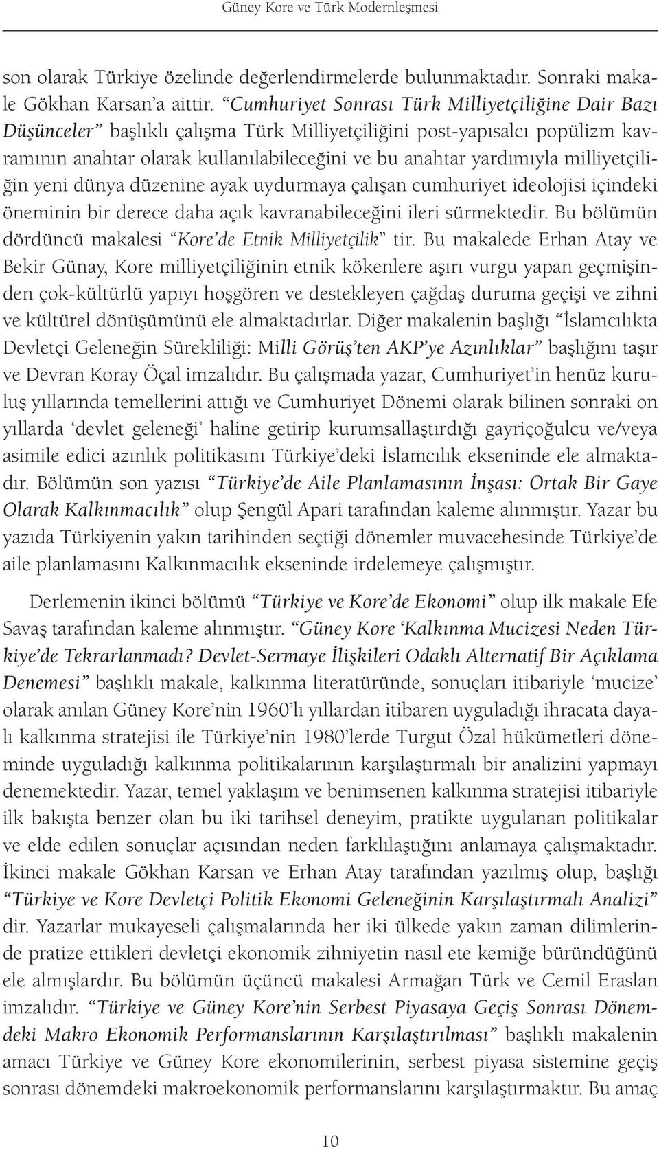 milliyetçiliğin yeni dünya düzenine ayak uydurmaya çalışan cumhuriyet ideolojisi içindeki öneminin bir derece daha açık kavranabileceğini ileri sürmektedir.