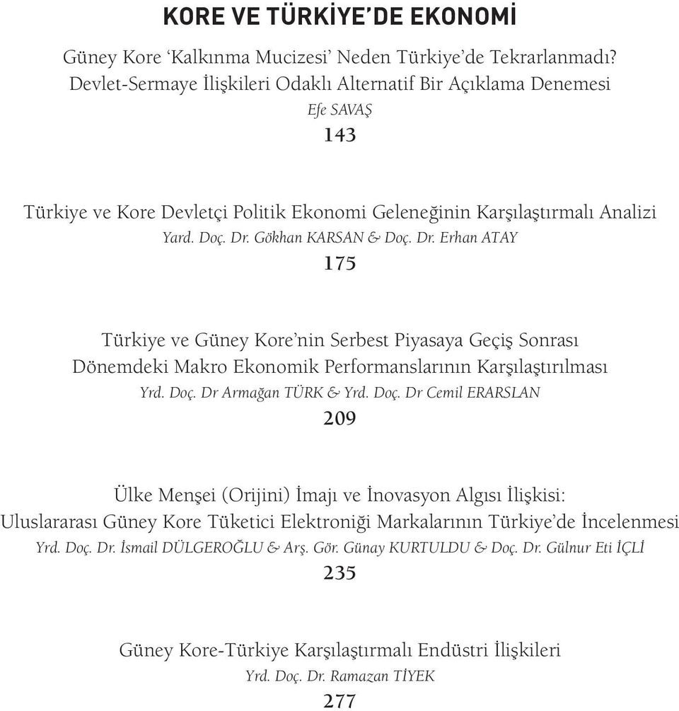 Gökhan KARSAN & Doç. Dr. Erhan ATAY 175 Türkiye ve Güney Kore nin Serbest Piyasaya Geçiş Sonrası Dönemdeki Makro Ekonomik Performanslarının Karşılaştırılması Yrd. Doç. Dr Armağan TÜRK & Yrd. Doç. Dr Cemil ERARSLAN 209 Ülke Menşei (Orijini) İmajı ve İnovasyon Algısı İlişkisi: Uluslararası Güney Kore Tüketici Elektroniği Markalarının Türkiye de İncelenmesi Yrd.