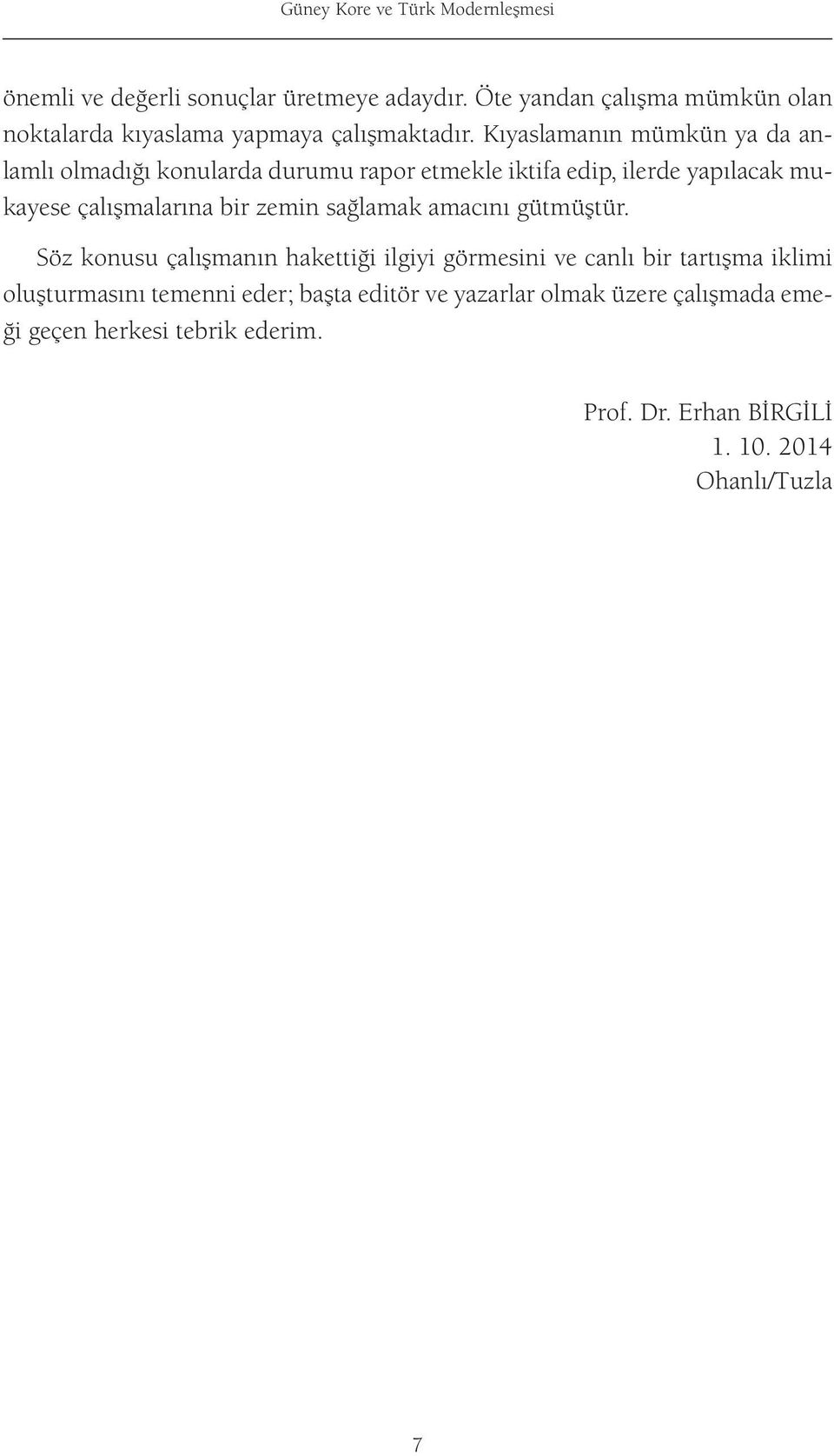 Kıyaslamanın mümkün ya da anlamlı olmadığı konularda durumu rapor etmekle iktifa edip, ilerde yapılacak mukayese çalışmalarına bir zemin