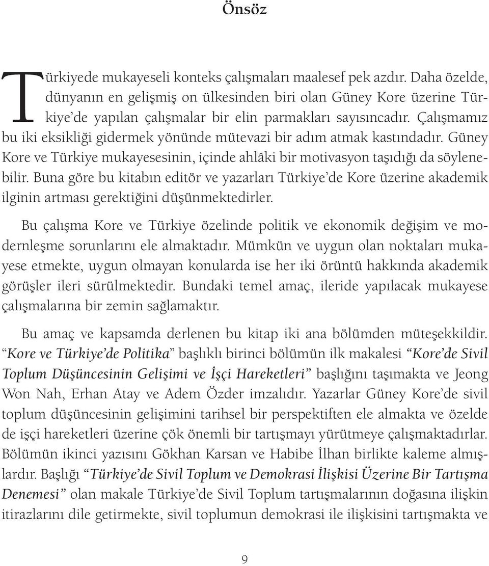 Çalışmamız bu iki eksikliği gidermek yönünde mütevazi bir adım atmak kastındadır. Güney Kore ve Türkiye mukayesesinin, içinde ahlâki bir motivasyon taşıdığı da söylenebilir.