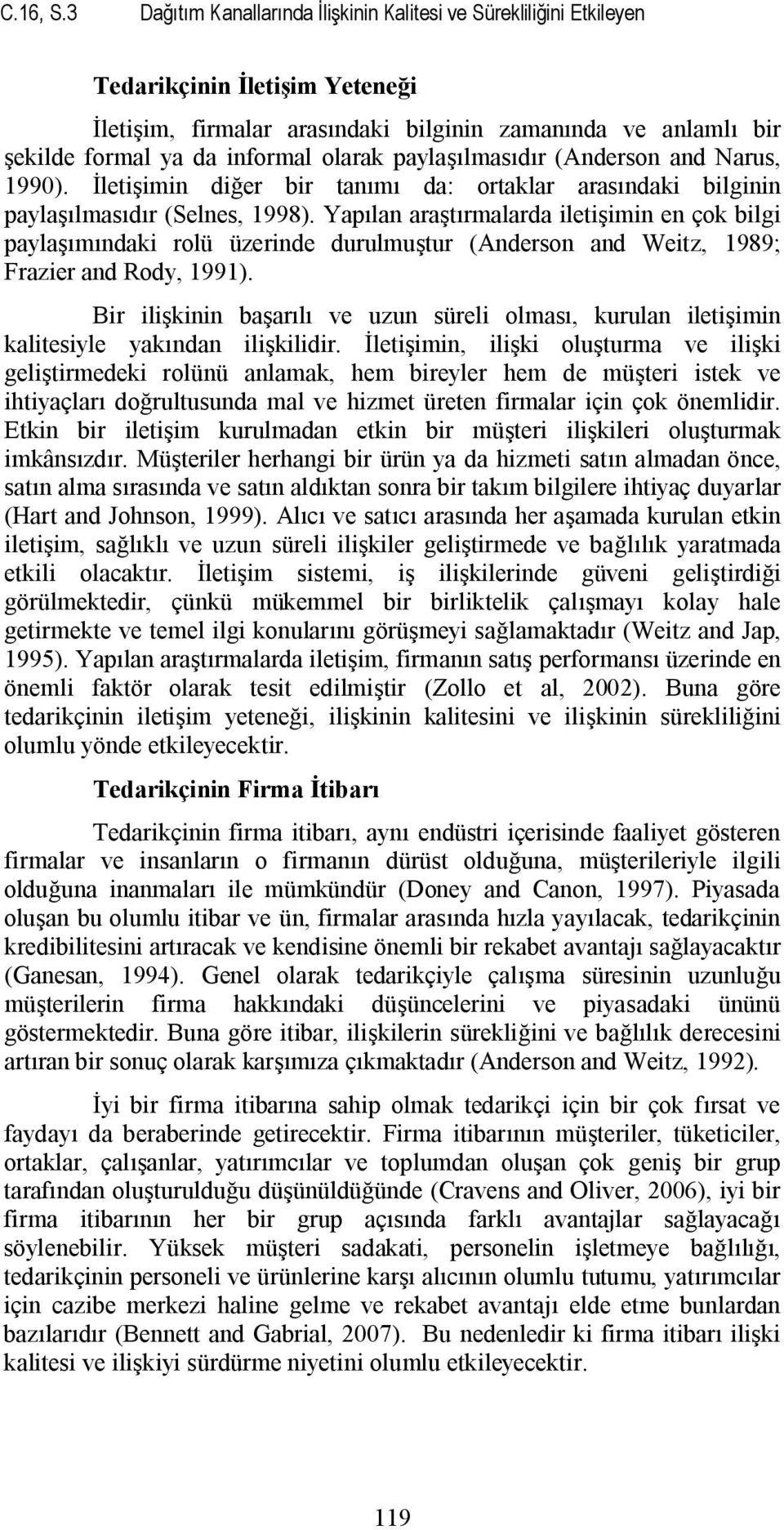 olarak paylaşılmasıdır (Anderson and Narus, 1990). İletişimin diğer bir tanımı da: ortaklar arasındaki bilginin paylaşılmasıdır (Selnes, 1998).