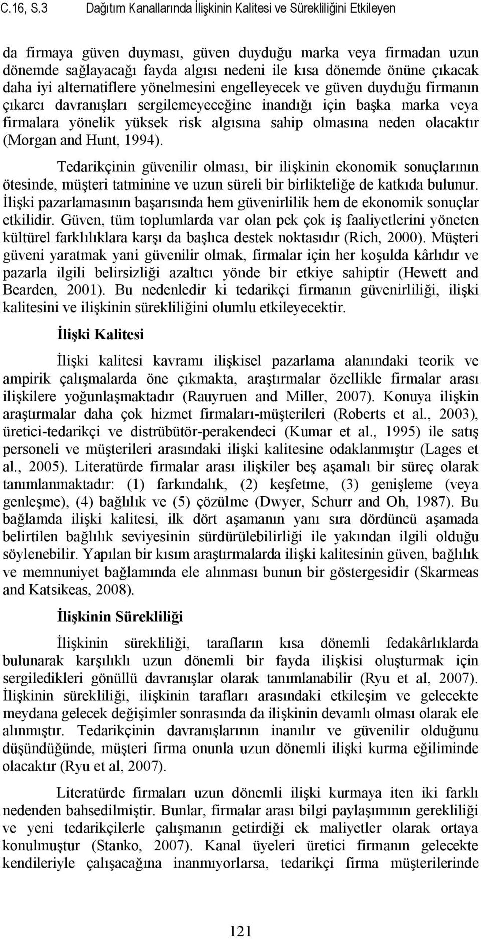 çıkacak daha iyi alternatiflere yönelmesini engelleyecek ve güven duyduğu firmanın çıkarcı davranışları sergilemeyeceğine inandığı için başka marka veya firmalara yönelik yüksek risk algısına sahip