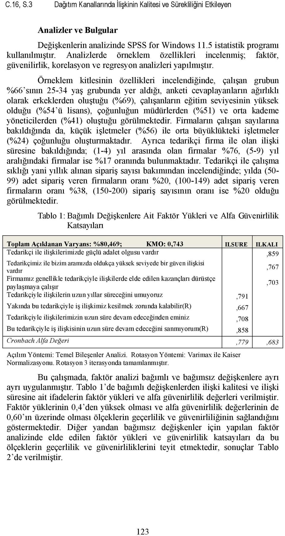 Örneklem kitlesinin özellikleri incelendiğinde, çalışan grubun %66 sının 25-34 yaş grubunda yer aldığı, anketi cevaplayanların ağırlıklı olarak erkeklerden oluştuğu (%69), çalışanların eğitim