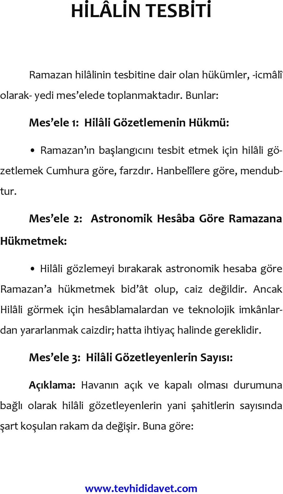 Mes ele 2: Astronomik Hesâba Göre Ramazana Hükmetmek: Hilâli gözlemeyi bırakarak astronomik hesaba göre Ramazan a hükmetmek bid ât olup, caiz değildir.