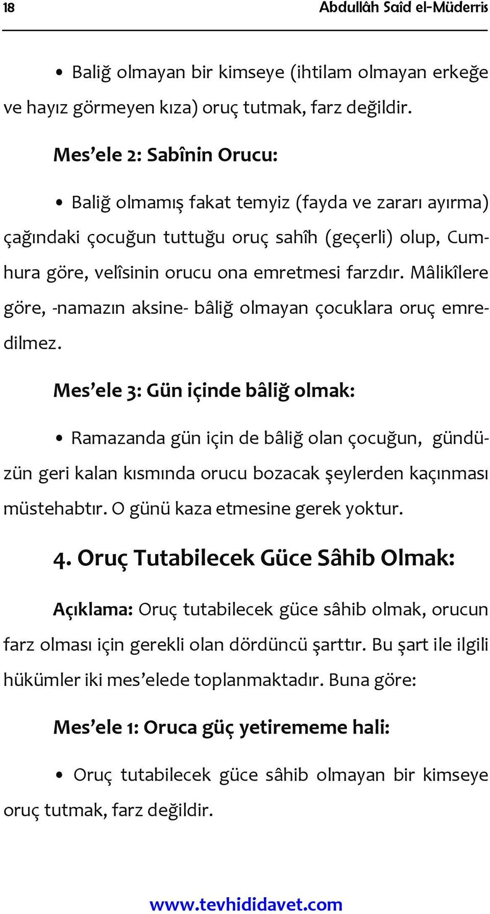 Mâlikîlere göre, -namazın aksine- bâliğ olmayan çocuklara oruç emredilmez.