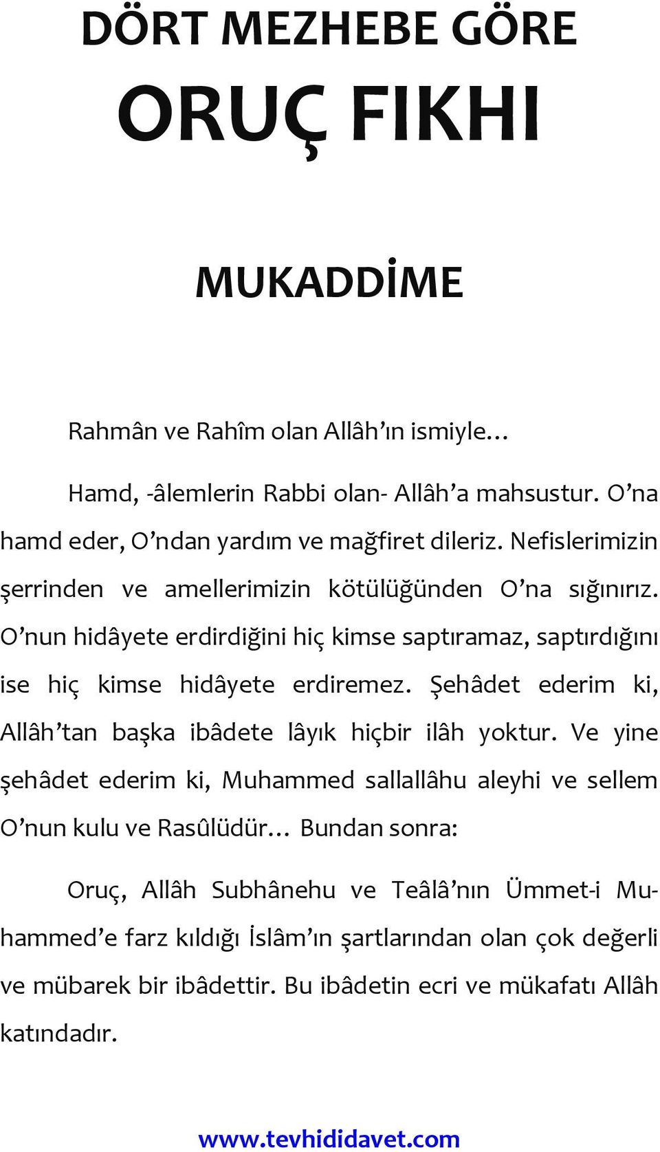 O nun hidâyete erdirdiğini hiç kimse saptıramaz, saptırdığını ise hiç kimse hidâyete erdiremez. Şehâdet ederim ki, Allâh tan başka ibâdete lâyık hiçbir ilâh yoktur.