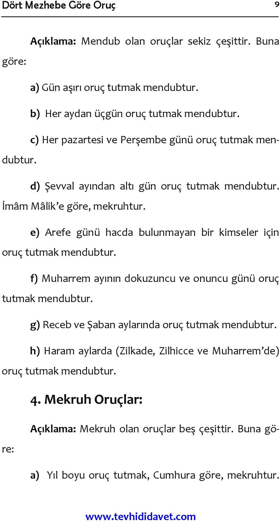 e) Arefe günü hacda bulunmayan bir kimseler için oruç tutmak mendubtur. f) Muharrem ayının dokuzuncu ve onuncu günü oruç tutmak mendubtur.