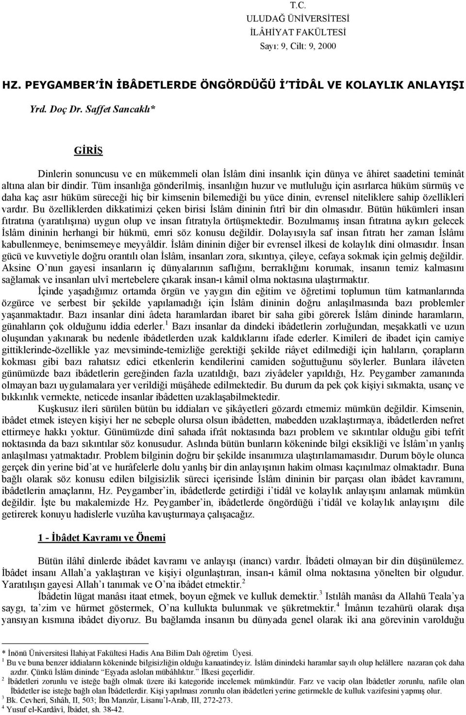 Tüm insanlığa gönderilmiş, insanlığın huzur ve mutluluğu için asırlarca hüküm sürmüş ve daha kaç asır hüküm süreceği hiç bir kimsenin bilemediği bu yüce dinin, evrensel niteliklere sahip özellikleri