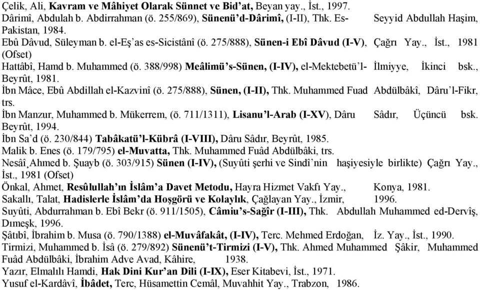 388/998) Meâlimü s-sünen, (I-IV), el-mektebetü l- İlmiyye, İkinci bsk., Beyrût, 1981. İbn Mâce, Ebû Abdillah el-kazvinî (ö. 275/888), Sünen, (I-II), Thk. Muhammed Fuad Abdülbâkî, Dâru l-fikr, trs.