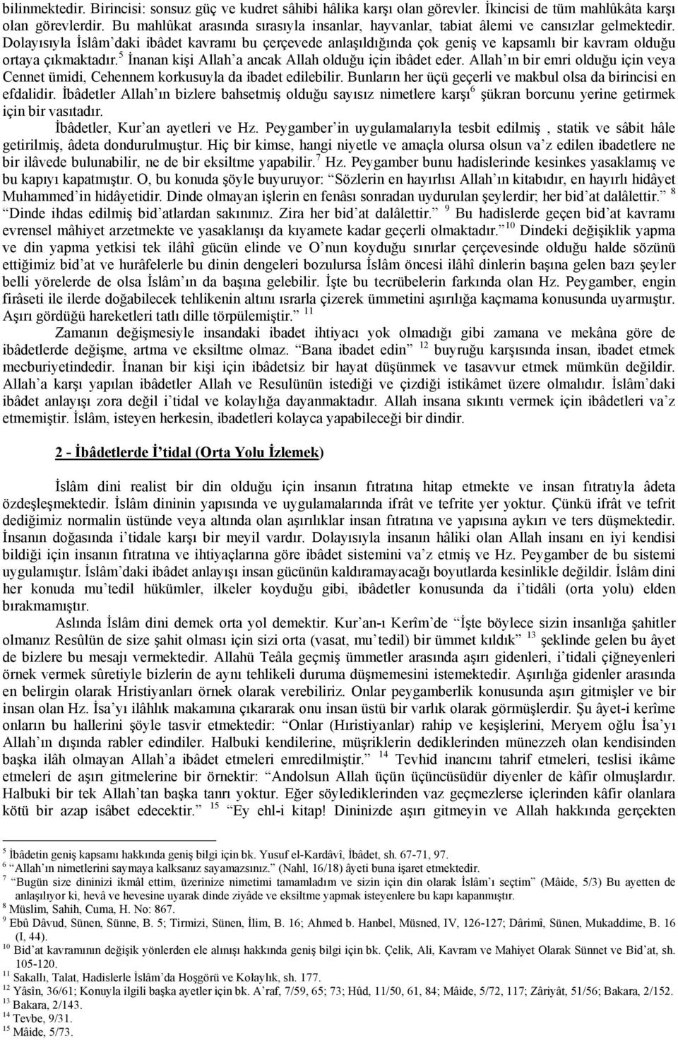 Dolayısıyla İslâm daki ibâdet kavramı bu çerçevede anlaşıldığında çok geniş ve kapsamlı bir kavram olduğu ortaya çıkmaktadır. 5 İnanan kişi Allah a ancak Allah olduğu için ibâdet eder.