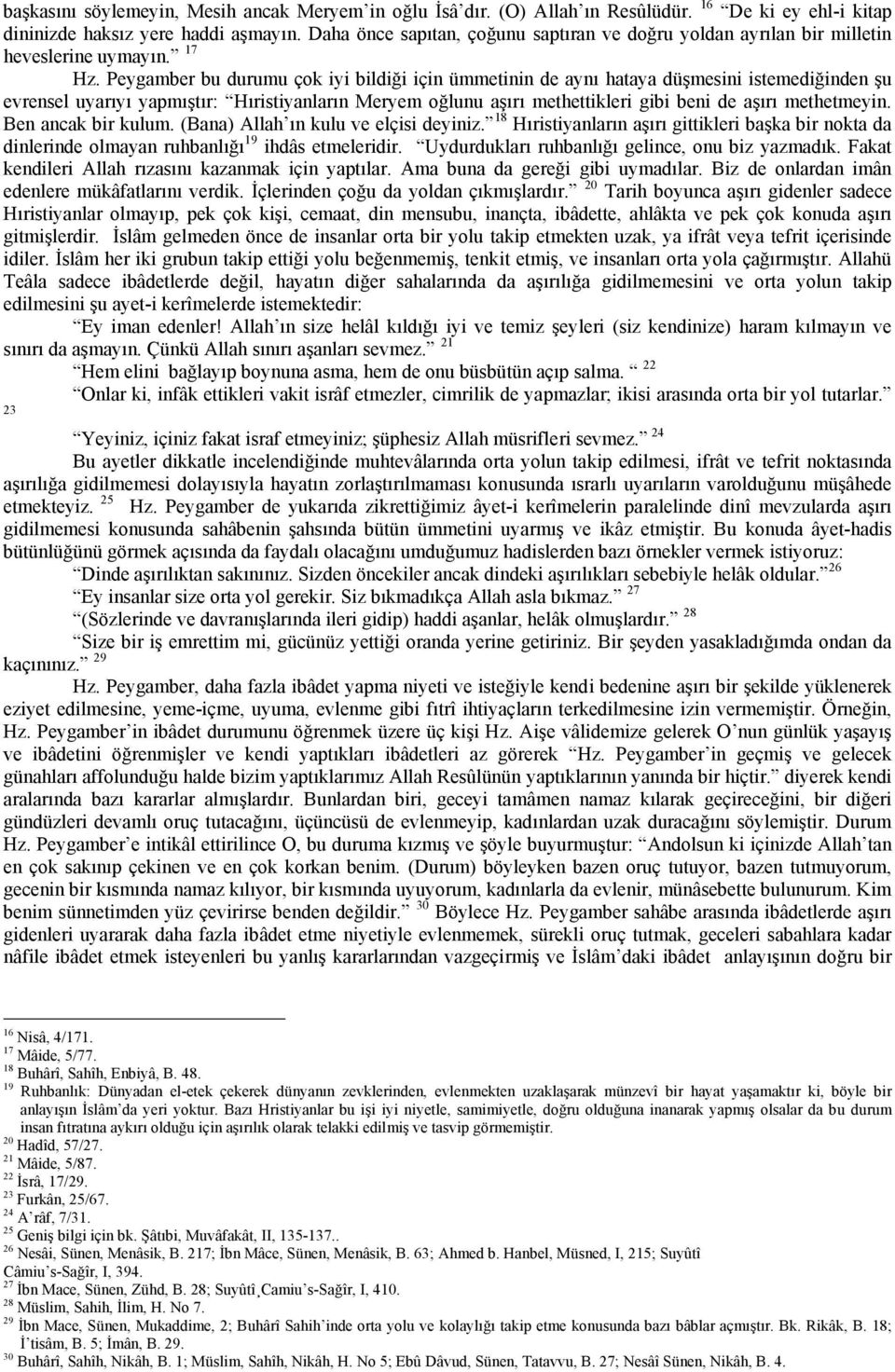 Peygamber bu durumu çok iyi bildiği için ümmetinin de aynı hataya düşmesini istemediğinden şu evrensel uyarıyı yapmıştır: Hıristiyanların Meryem oğlunu aşırı methettikleri gibi beni de aşırı