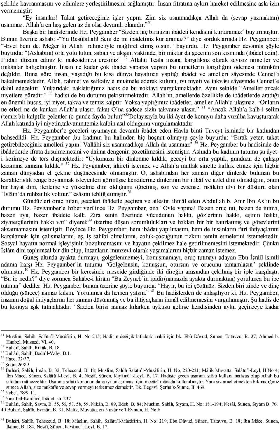 Peygamber Sizden hiç birinizin ibâdeti kendisini kurtaramaz buyurmuştur. Bunun üzerine ashab: - Ya Resûlallah! Seni de mi ibâdetiniz kurtaramaz? diye sorduklarında Hz. Peygamber: -Evet beni de.