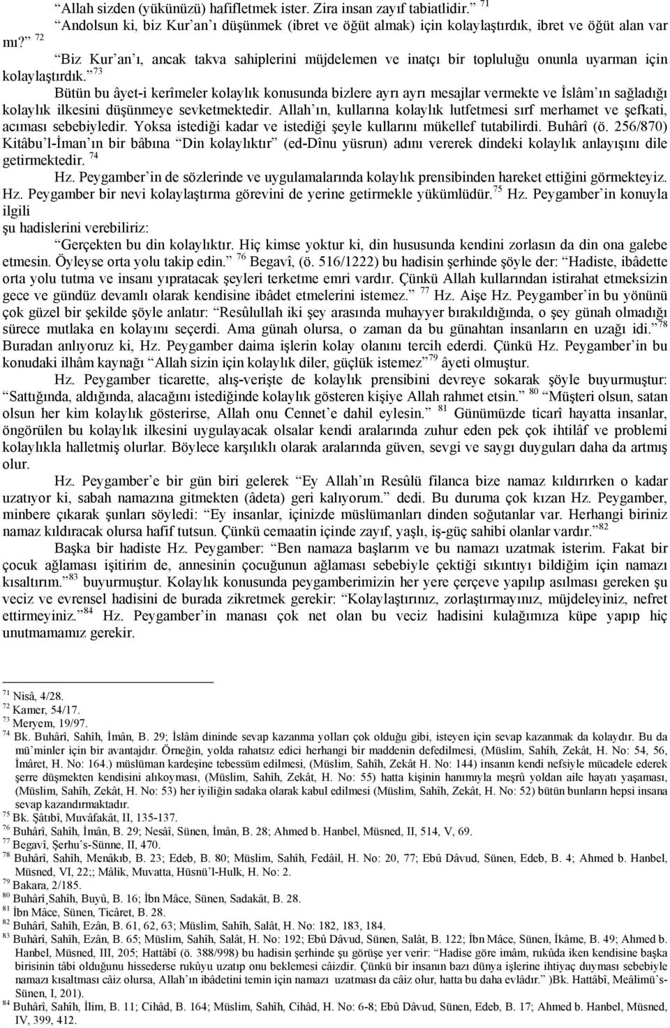 73 Bütün bu âyet-i kerîmeler kolaylık konusunda bizlere ayrı ayrı mesajlar vermekte ve İslâm ın sağladığı kolaylık ilkesini düşünmeye sevketmektedir.