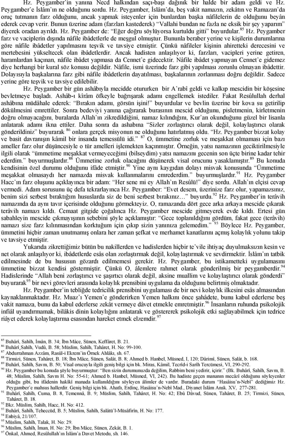 Peygamber, İslâm da, beş vakit namazın, zekâtın ve Ramazan da oruç tutmanın farz olduğunu, ancak yapmak isteyenler için bunlardan başka nâfilelerin de olduğunu beyân ederek cevap verir.