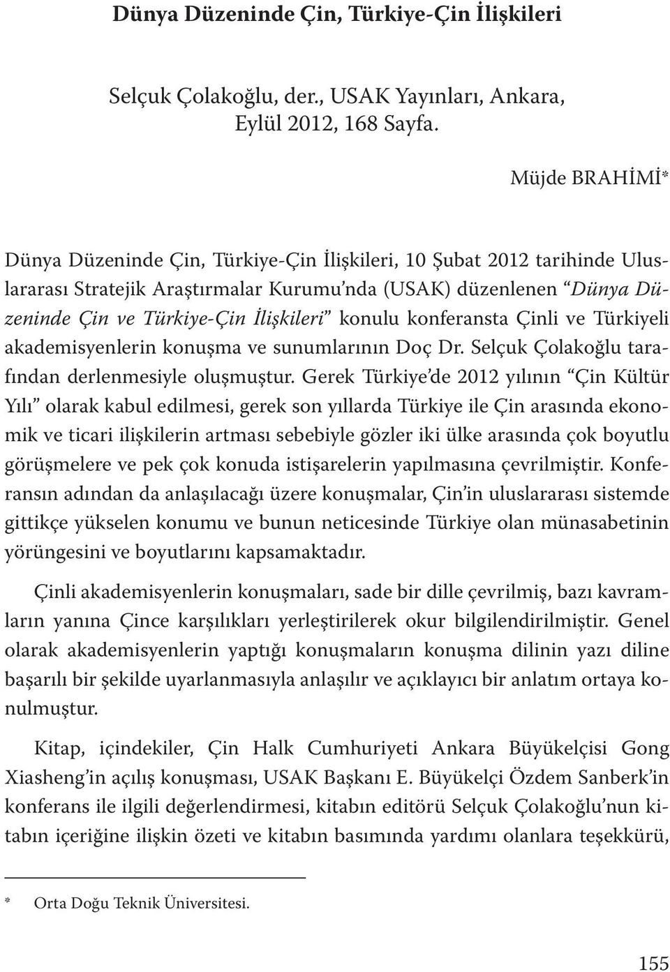 konulu konferansta Çinli ve Türkiyeli akademisyenlerin konuşma ve sunumlarının Doç Dr. Selçuk Çolakoğlu tarafından derlenmesiyle oluşmuştur.