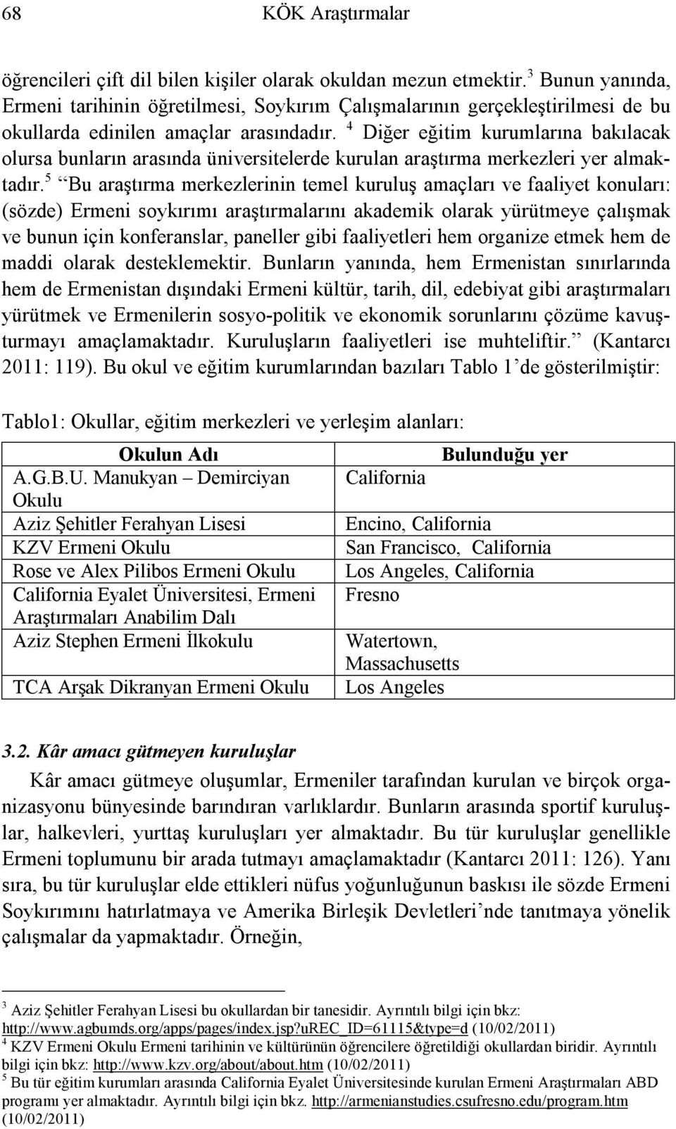 4 Diğer eğitim kurumlarına bakılacak olursa bunların arasında üniversitelerde kurulan araştırma merkezleri yer almaktadır.