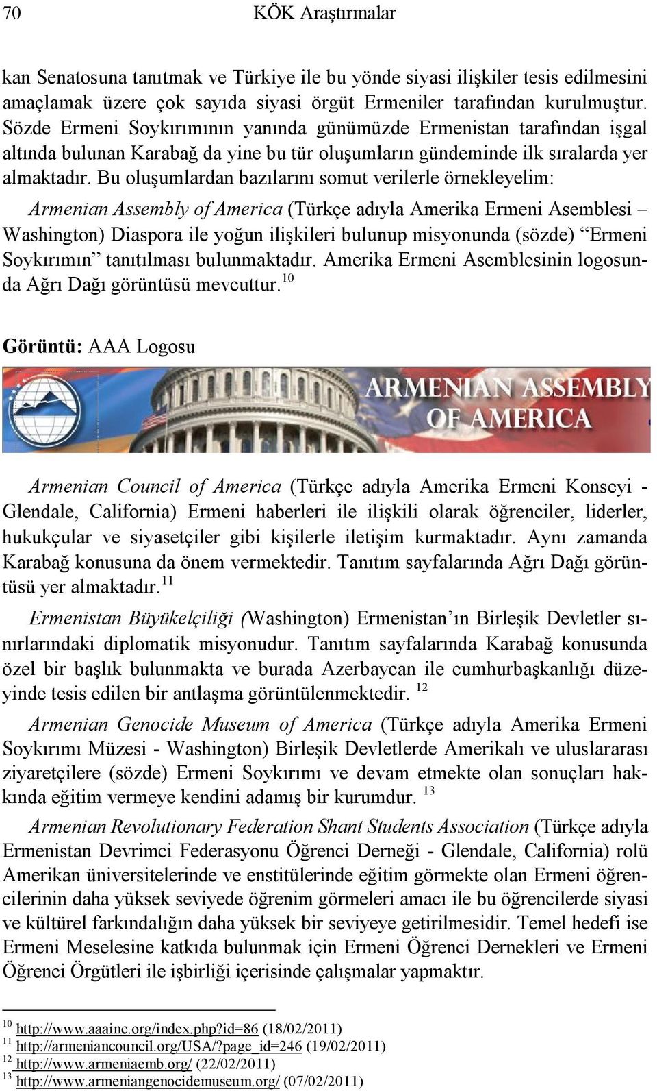 Bu oluşumlardan bazılarını somut verilerle örnekleyelim: Armenian Assembly of America (Türkçe adıyla Amerika Ermeni Asemblesi Washington) Diaspora ile yoğun ilişkileri bulunup misyonunda (sözde)