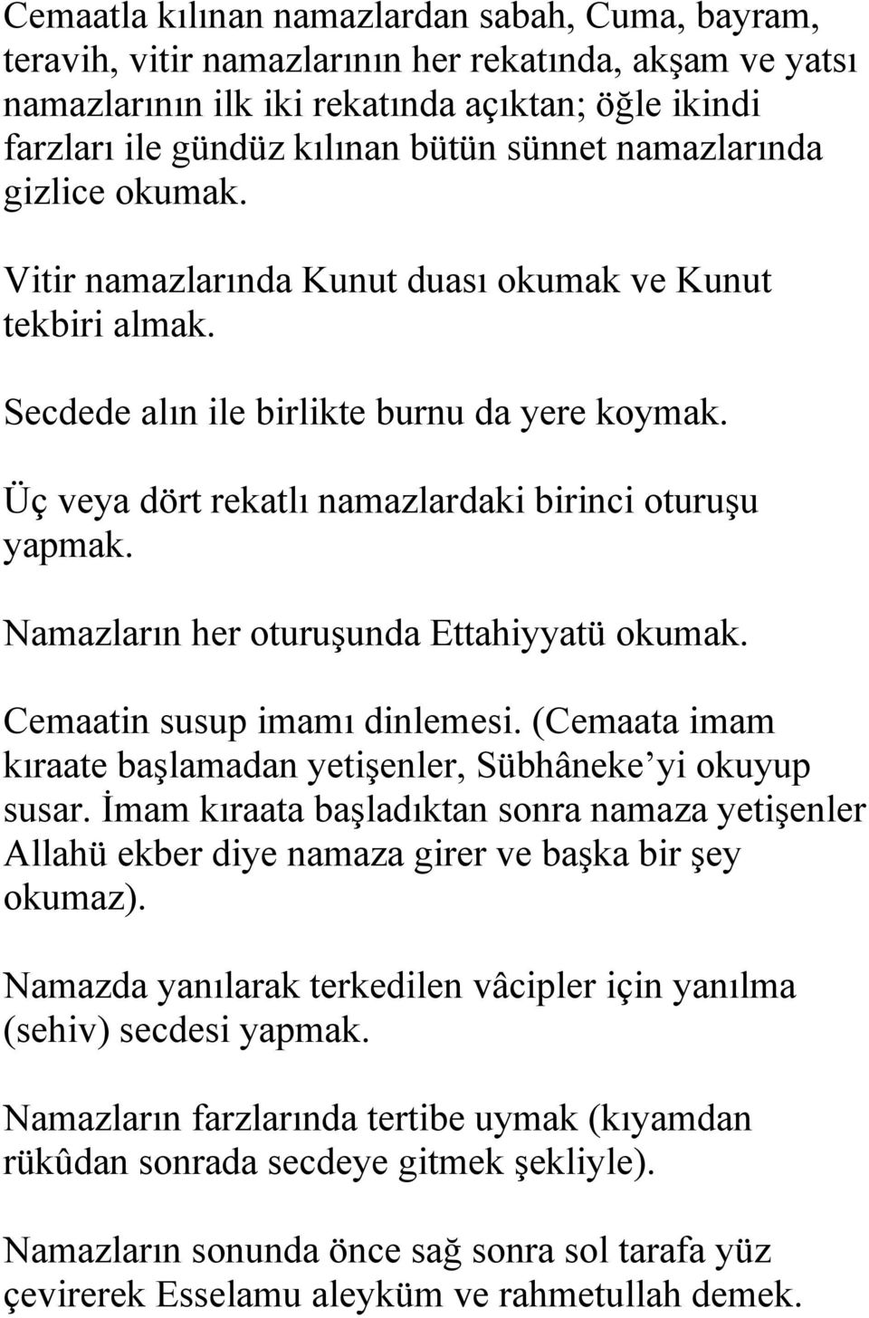 Üç veya dört rekatlı namazlardaki birinci oturuşu yapmak. Namazların her oturuşunda Ettahiyyatü okumak. Cemaatin susup imamı dinlemesi.