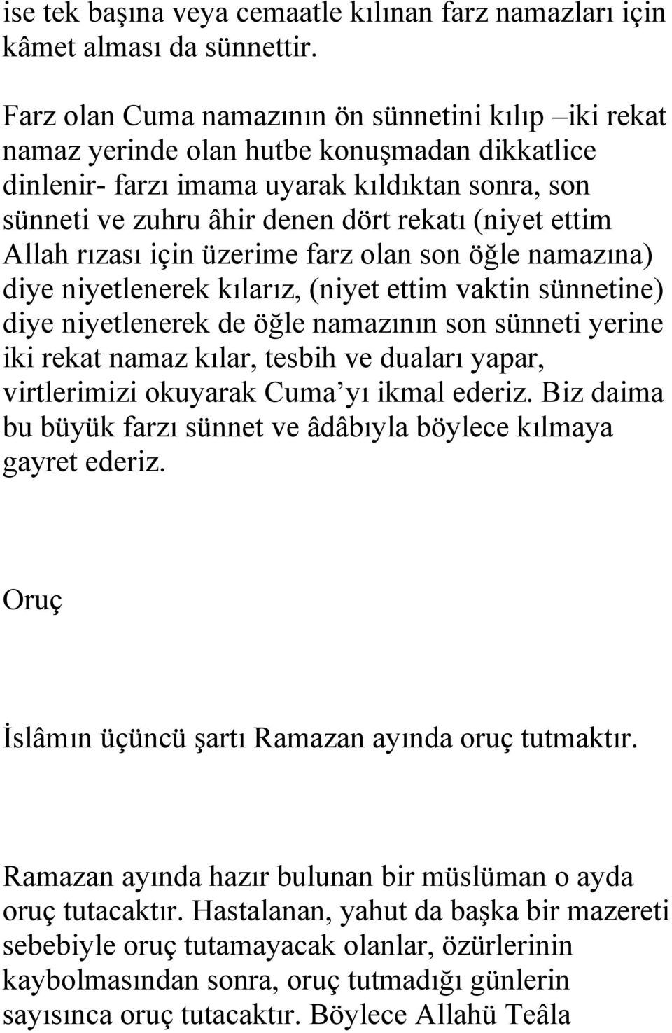 ettim Allah rızası için üzerime farz olan son öğle namazına) diye niyetlenerek kılarız, (niyet ettim vaktin sünnetine) diye niyetlenerek de öğle namazının son sünneti yerine iki rekat namaz kılar,