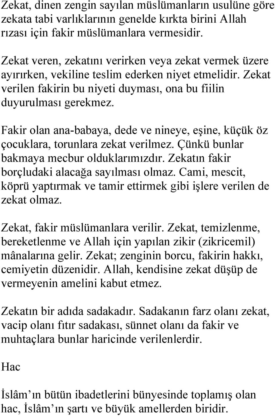 Fakir olan ana-babaya, dede ve nineye, eşine, küçük öz çocuklara, torunlara zekat verilmez. Çünkü bunlar bakmaya mecbur olduklarımızdır. Zekatın fakir borçludaki alacağa sayılması olmaz.