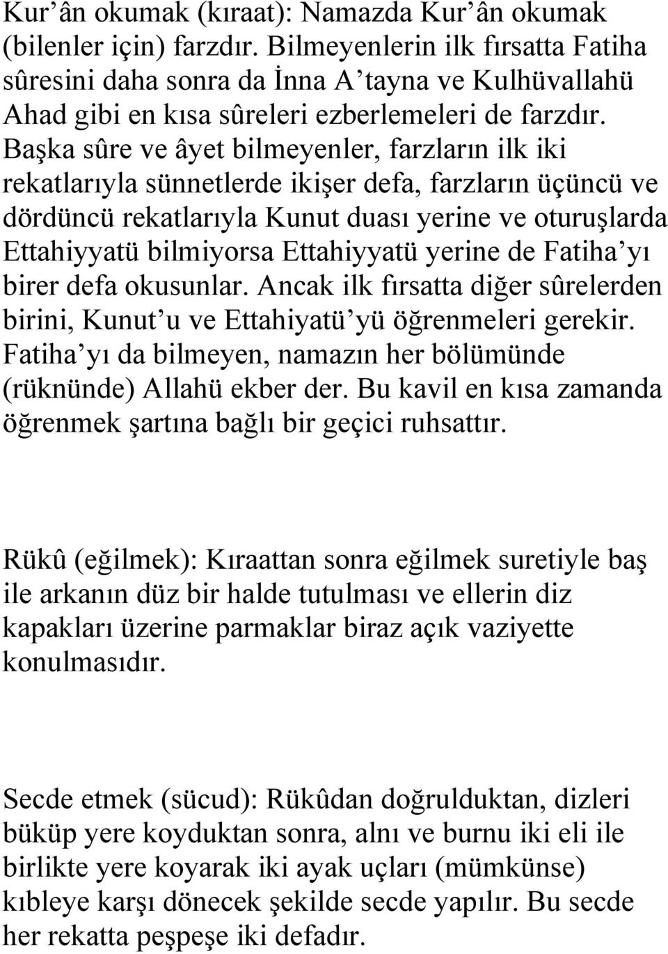 Başka sûre ve âyet bilmeyenler, farzların ilk iki rekatlarıyla sünnetlerde ikişer defa, farzların üçüncü ve dördüncü rekatlarıyla Kunut duası yerine ve oturuşlarda Ettahiyyatü bilmiyorsa Ettahiyyatü