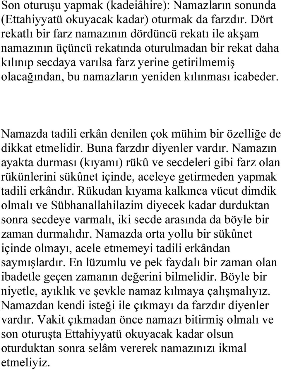 kılınması icabeder. Namazda tadili erkân denilen çok mühim bir özelliğe de dikkat etmelidir. Buna farzdır diyenler vardır.