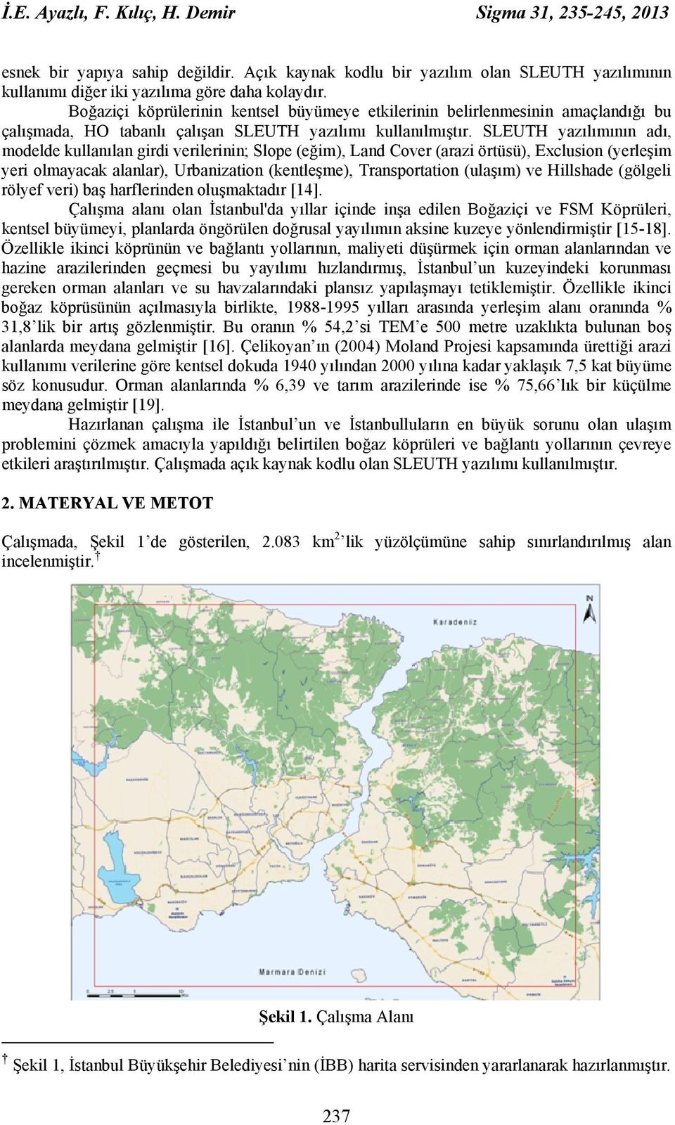 SLEUTH yazılımının adı, modelde kullanılan girdi verilerinin; Slope (eğim), Land Cover (arazi örtüsü), Exclusion (yerleşim yeri olmayacak alanlar), Urbanization (kentleşme), Transportation (ulaşım)