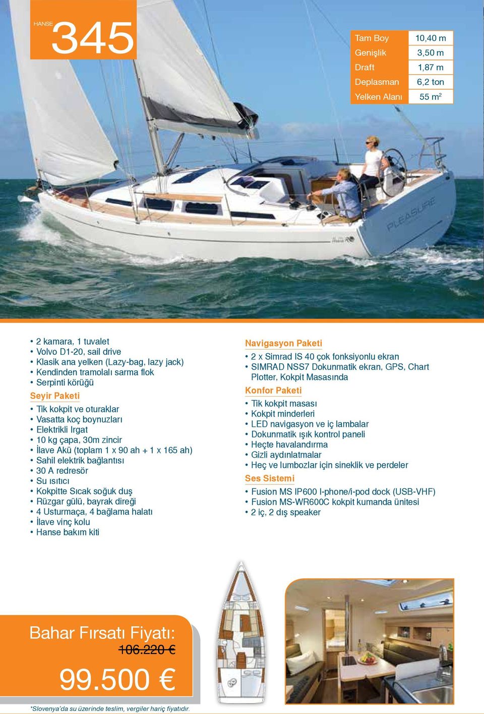 bağlantısı 30 A redresör Su ısıtıcı 4 Usturmaça, 4 bağlama halatı SIMRAD NSS7 Dokunmatik ekran, GPS, Chart Tik kokpit