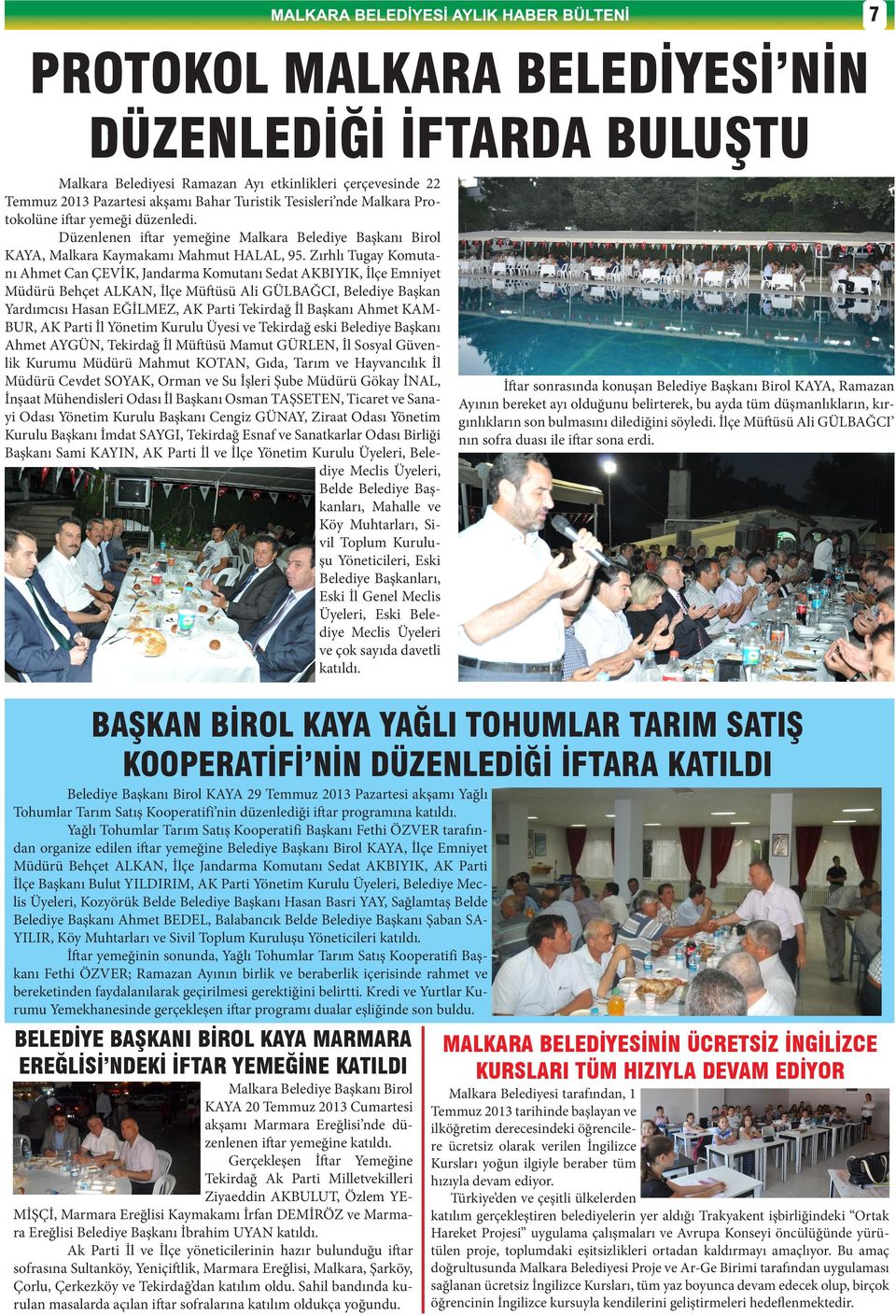 Zırhlı Tugay Komutanı Ahmet Can ÇEVİK, Jandarma Komutanı Sedat AKBIYIK, İlçe Emniyet Müdürü Behçet ALKAN, İlçe Müftüsü Ali GÜLBAĞCI, Belediye Başkan Yardımcısı Hasan EĞİLMEZ, AK Parti Tekirdağ İl