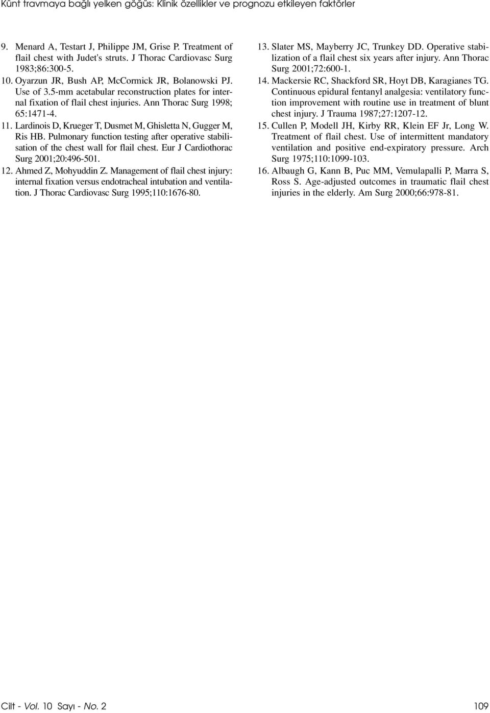 Ann Thorac Surg 1998; 65:1471-4. 11. Lardinois D, Krueger T, Dusmet M, Ghisletta N, Gugger M, Ris HB. Pulmonary function testing after operative stabilisation of the chest wall for flail chest.