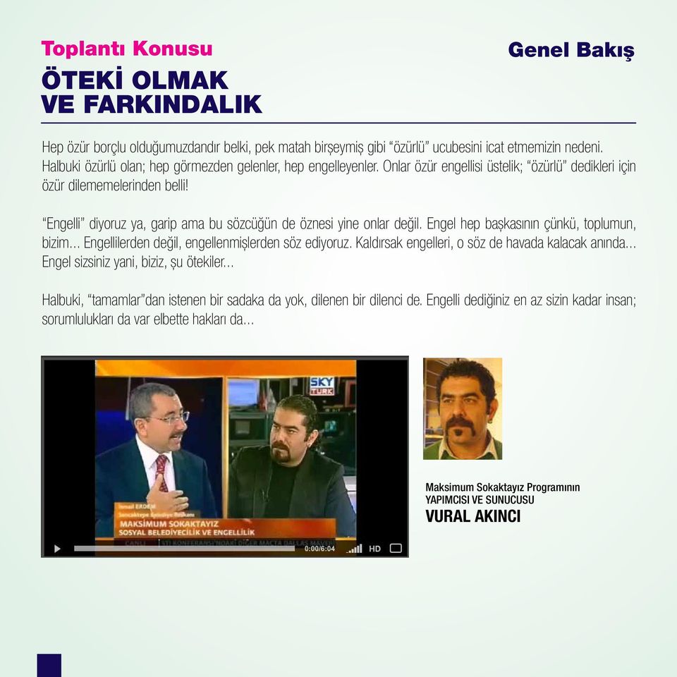 Engelli diyoruz ya, garip ama bu sözcüğün de öznesi yine onlar değil. Engel hep başkasının çünkü, toplumun, bizim... Engellilerden değil, engellenmişlerden söz ediyoruz.