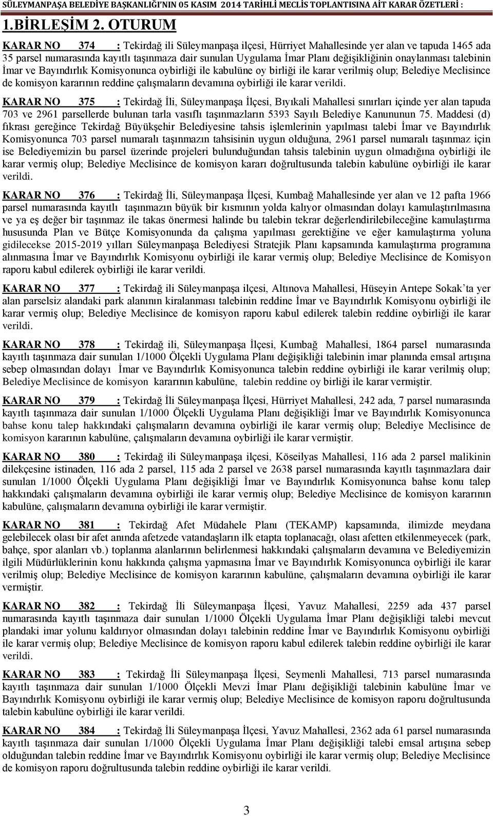 onaylanması talebinin İmar ve Bayındırlık Komisyonunca oybirliği ile kabulüne oy birliği ile karar verilmiş olup; Belediye Meclisince de komisyon kararının reddine çalışmaların devamına oybirliği ile