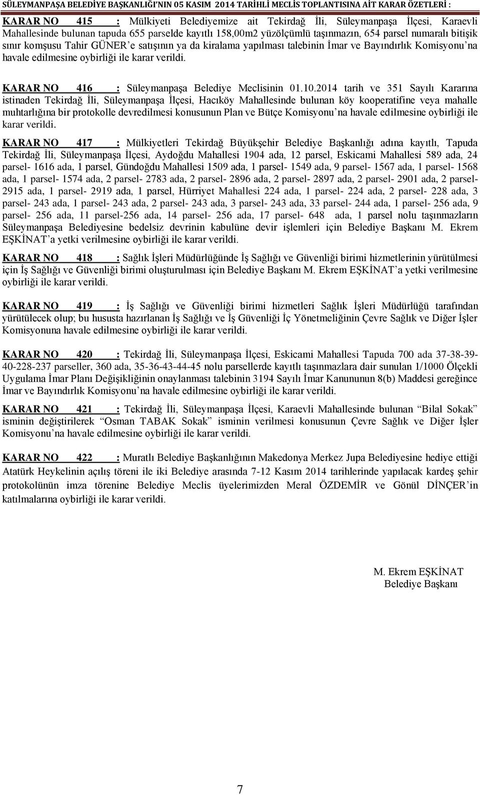 2014 tarih ve 351 Sayılı Kararına istinaden Tekirdağ İli, Süleymanpaşa İlçesi, Hacıköy Mahallesinde bulunan köy kooperatifine veya mahalle muhtarlığına bir protokolle devredilmesi konusunun Plan ve