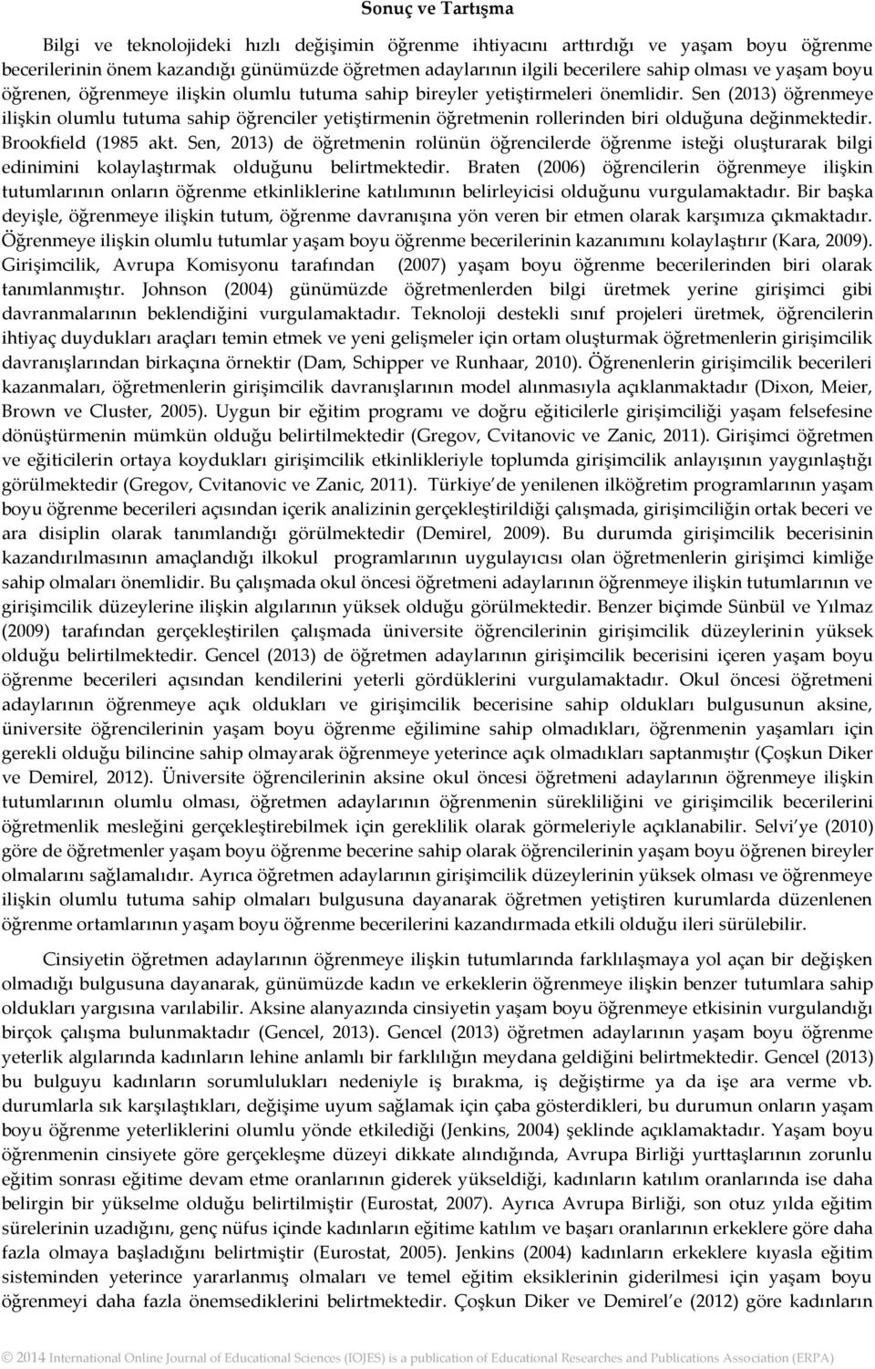 Sen (2013) öğrenmeye ilişkin olumlu tutuma sahip öğrenciler yetiştirmenin öğretmenin rollerinden biri olduğuna değinmektedir. Brookfield (1985 akt.