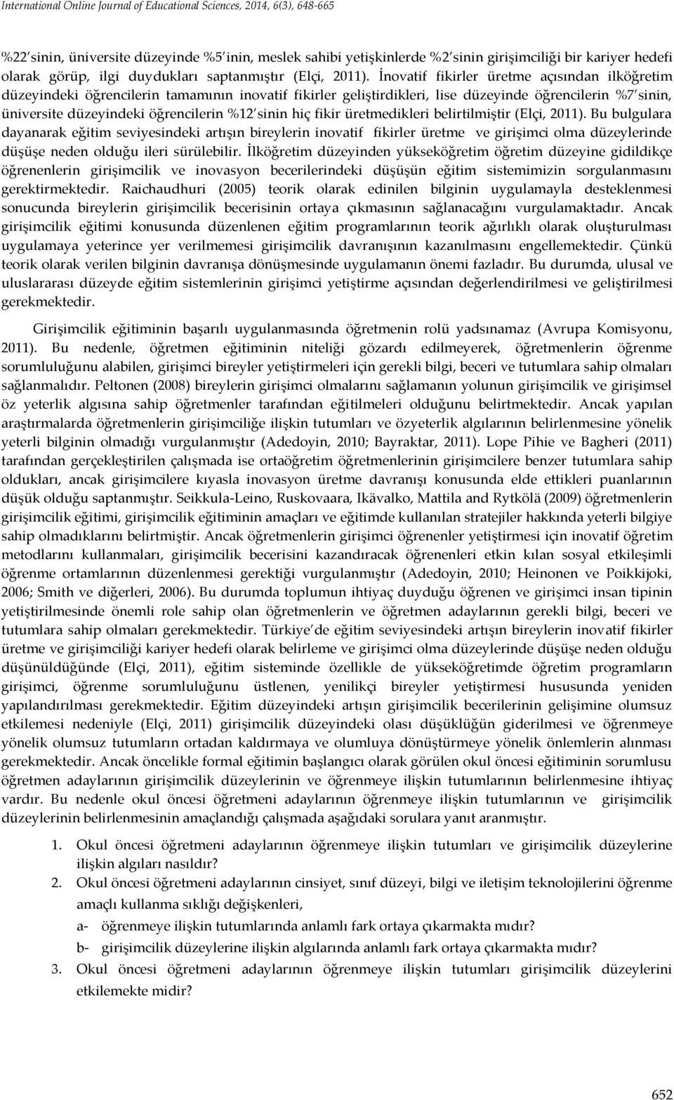 İnovatif fikirler üretme açısından ilköğretim düzeyindeki öğrencilerin tamamının inovatif fikirler geliştirdikleri, lise düzeyinde öğrencilerin %7 sinin, üniversite düzeyindeki öğrencilerin %12 sinin