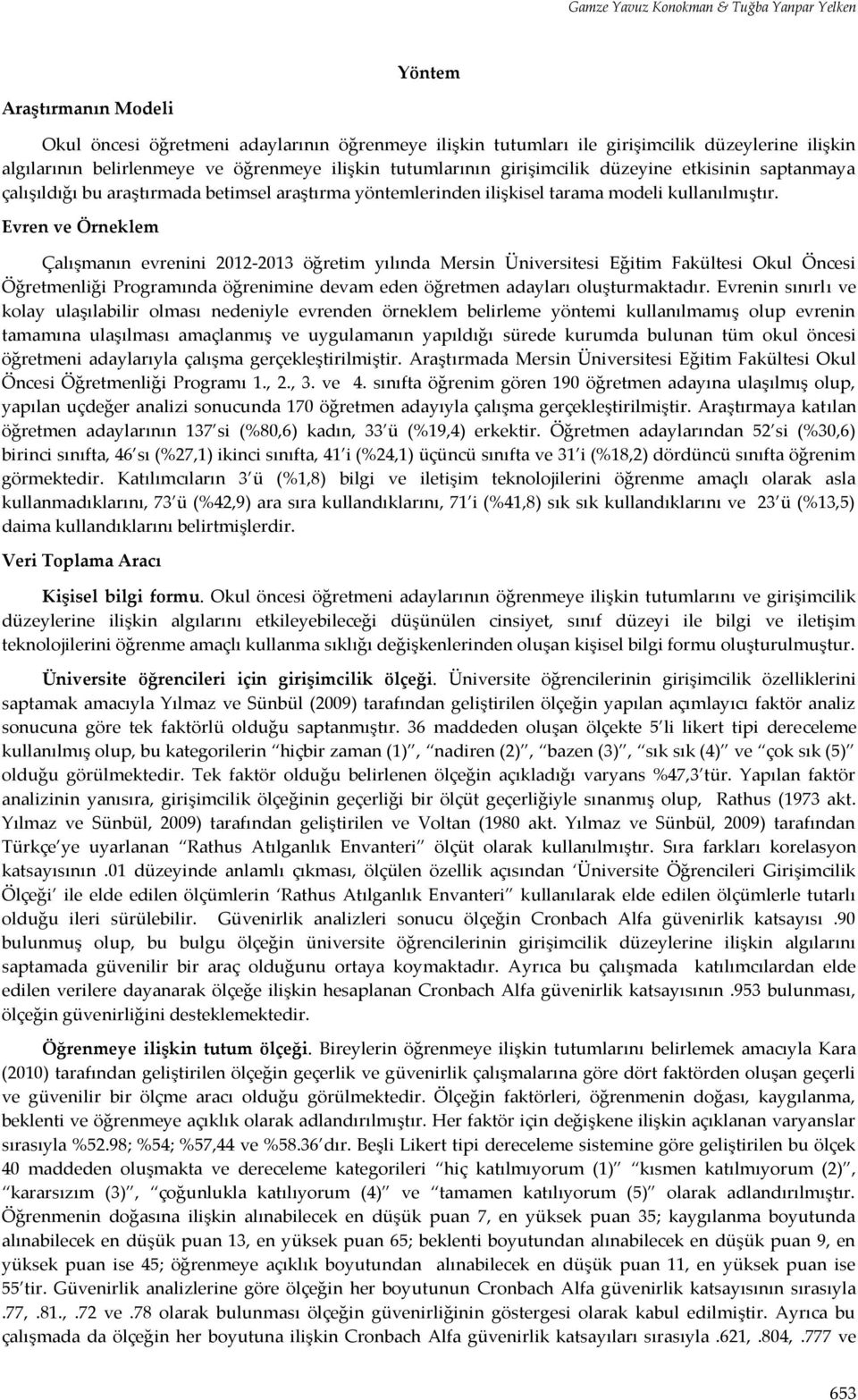 Evren ve Örneklem Çalışmanın evrenini 2012-2013 öğretim yılında Mersin Üniversitesi Eğitim Fakültesi Okul Öncesi Öğretmenliği Programında öğrenimine devam eden öğretmen adayları oluşturmaktadır.