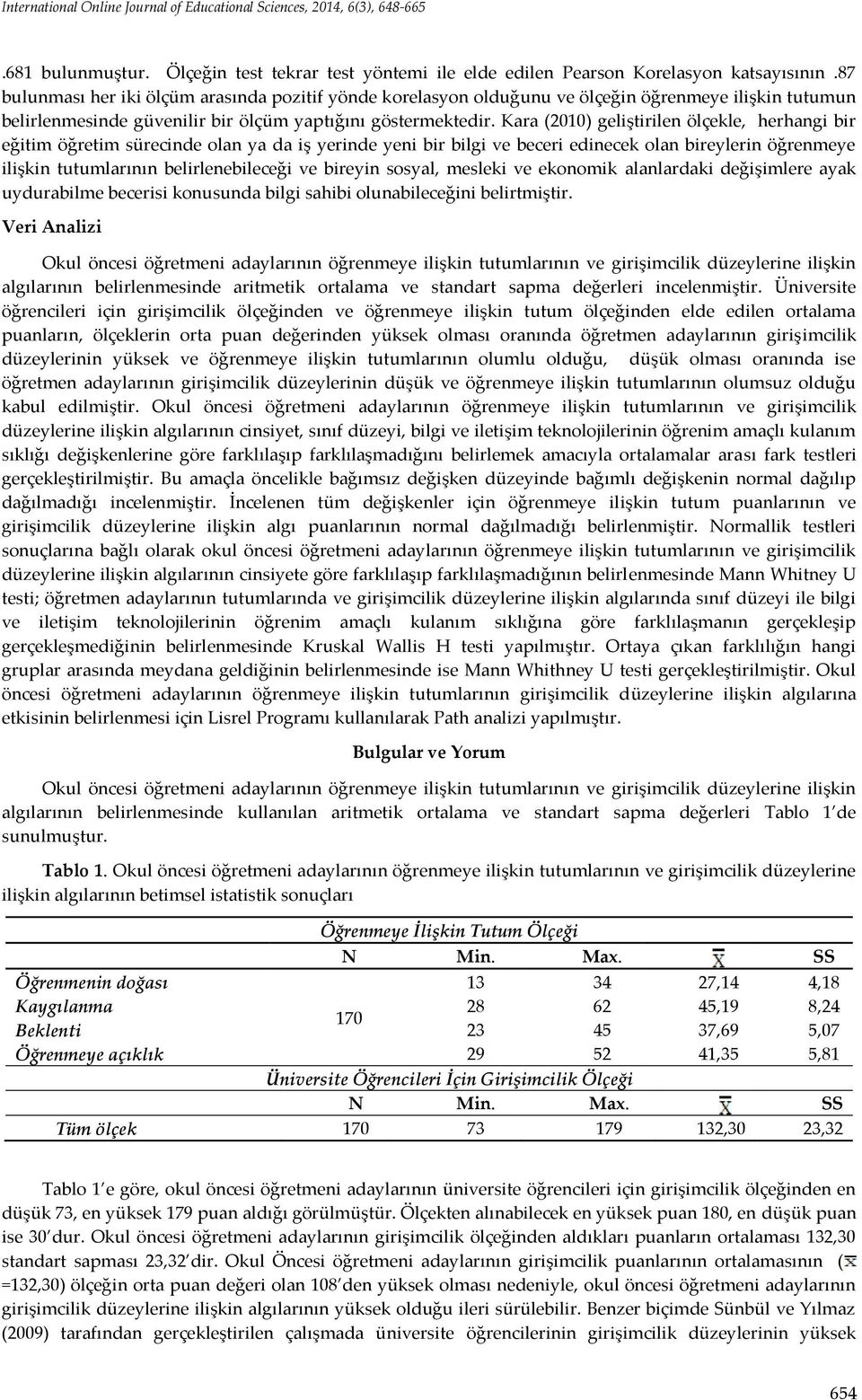 Kara (2010) geliştirilen ölçekle, herhangi bir eğitim öğretim sürecinde olan ya da iş yerinde yeni bir bilgi ve beceri edinecek olan bireylerin öğrenmeye ilişkin tutumlarının belirlenebileceği ve