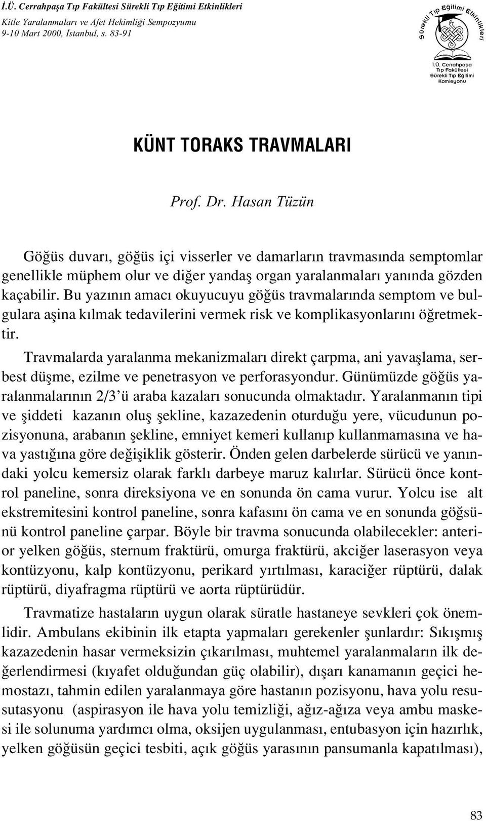 Bu yaz n n amac okuyucuyu gö üs travmalar nda semptom ve bulgulara aflina k lmak tedavilerini vermek risk ve komplikasyonlar n ö retmektir.