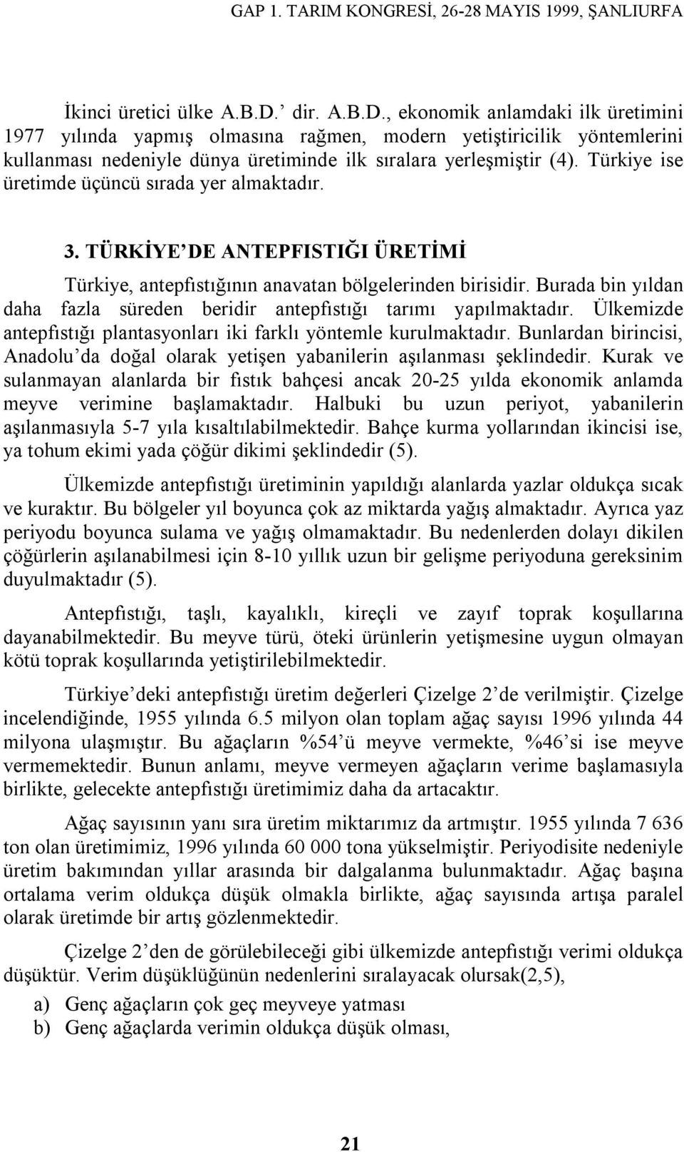 Türkiye ise üretimde üçüncü sırada yer almaktadır. 3. TÜRKİYE DE ANTEPFISTIĞI ÜRETİMİ Türkiye, antepfıstığının anavatan bölgelerinden birisidir.