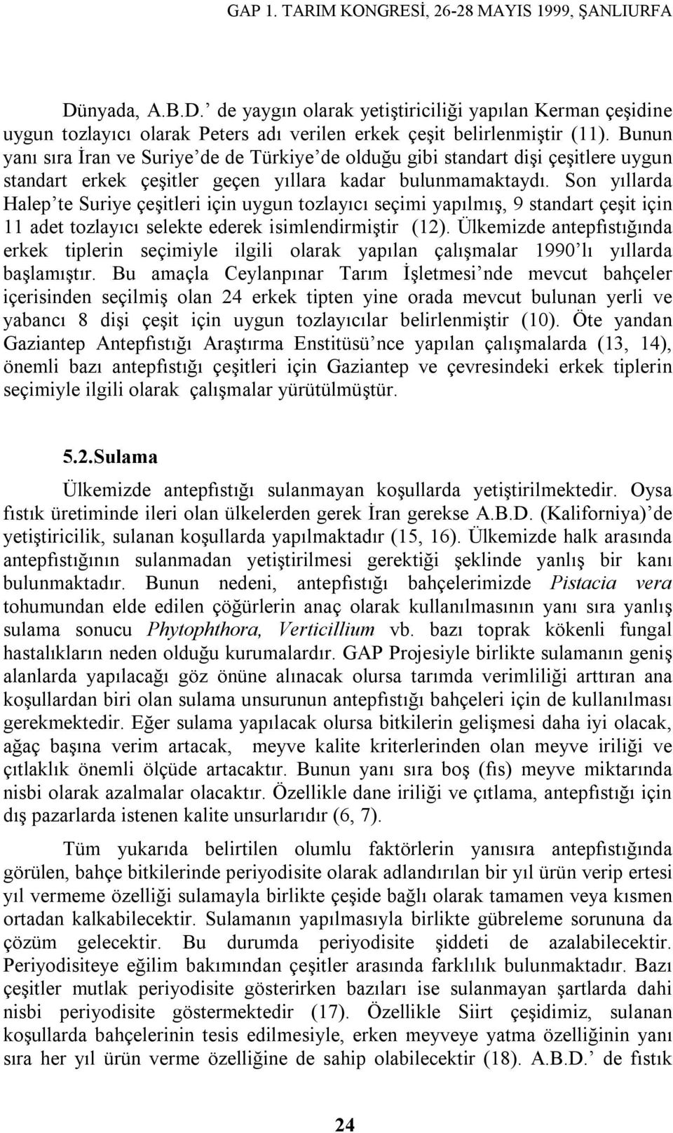 Son yıllarda Halep te Suriye çeşitleri için uygun tozlayıcı seçimi yapılmış, 9 standart çeşit için 11 adet tozlayıcı selekte ederek isimlendirmiştir (12).